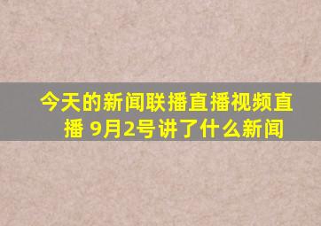 今天的新闻联播直播视频直播 9月2号讲了什么新闻